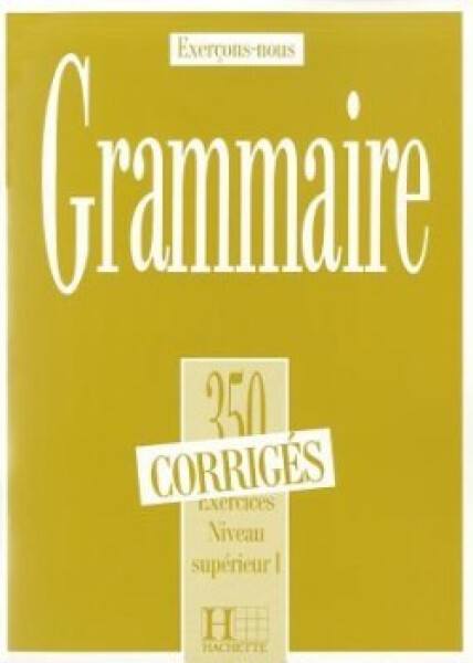 Grammaire 350 Exercices Niveau supérieur I. - Corrigés - kolektiv autorů