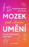 Mozek pod vlivem umění - Jak nás různé druhy umění mění - Susan Magsamen; Ivy Ross