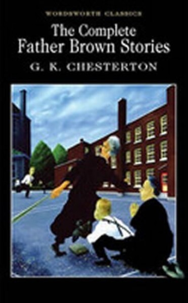 The Complete Father Brown Stories Gilbert Keith Chesterton