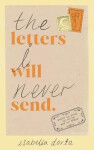 The Letters I Will Never Send: poems to read, to write and to share - Isabella Dorta