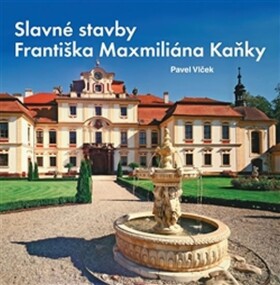 Slavné stavby Františka Maximiliána Kaňky Pavel Vlček