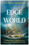 To the Edge of the World - Tilar J. Mazzeo