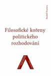 Filosofické kořeny politického rozhodování - Rudolf Kučera