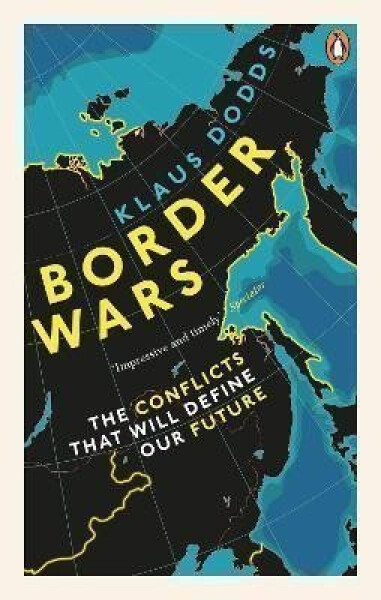 Border Wars: The Conflicts That Will Define Our Future - Klaus Dodds
