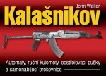 Kalašnikov - Automaty, ruční kulomety, odstřelovací pušky a samonabíjecí brokovnice - 2. vydání - John Walter