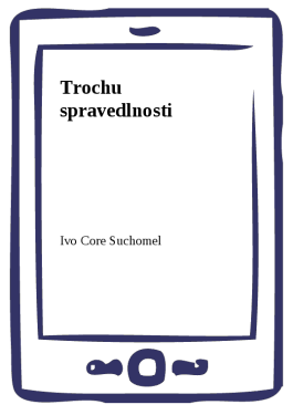 Trochu spravedlnosti - Ivo Core Suchomel