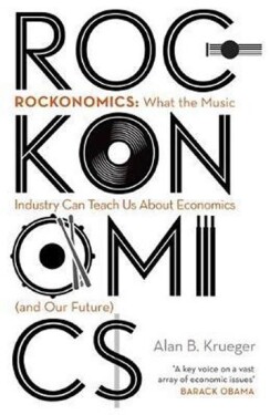 Rockonomics : How the Music Industry Can Explain the Modern Economy - Alan Krueger