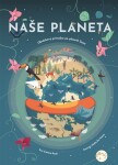 Naše planeta - Obrázkový průvodce po planetě Zemi - Cristina Banfiová