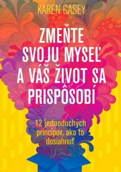Zmeňte svoju myseľ a váš život sa prispôsobí - Karen Casey