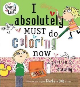 I Absolutely Must Do Coloring Now : Or Painting or Drawing - Lauren Child
