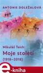 Mikuláš Teich: Moje století (1918-2018) Antonie Doležalová