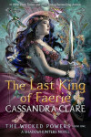 Wicked Powers :The Last King of Faerie - Cassandra Clare