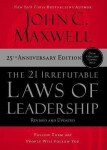 The 21 Irrefutable Laws of Leadership: Follow Them and People Will Follow You - John C. Maxwell