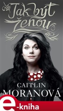 Jak být ženou - Caitlin Moranová e-kniha