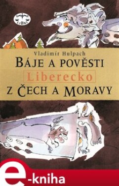 Báje a pověsti z Čech a Moravy - Liberecko. Báje a pověsti z Čech a Moravy - Vladimír Hulpach e-kniha