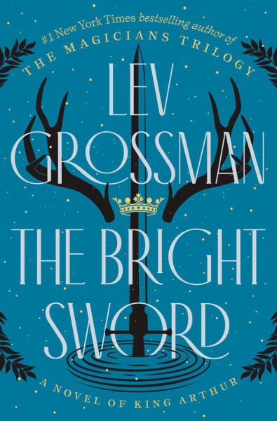 The Bright Sword: A Novel of King Arthur - Lev Grossman