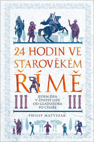 24 hodin ve starověkém Římě - Philip Matyszak