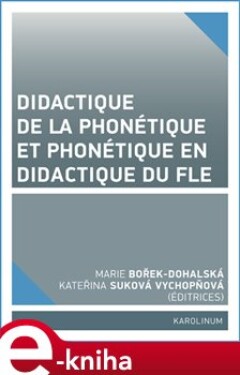 Didactique de la phonétique et phonétique en didactique du FLE - Marie Dohalská Bořek, Kateřina Suková Vychopňová e-kniha