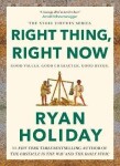 Right Thing, Right Now: Good Values. Good Character. Good Deeds. - Ryan Holiday