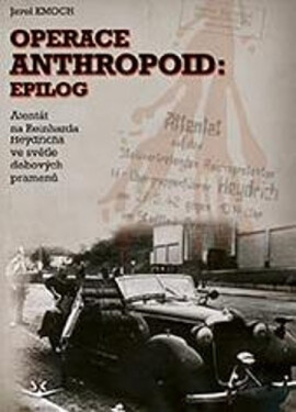 Operace Anthropoid: Epilog - Atentát na Heydricha ve světle dobových pramenů - Pavel Kmoch