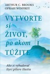 Vytvorte si život, po akom túžite - Arthur C. Brooks; Oprah Winfrey