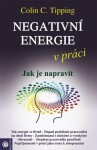 Negativní energie v práci - Jak je napravit - Colin C. Tipping