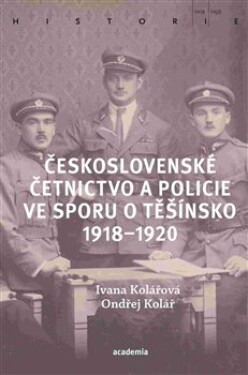 Československé četnictvo ve sporu Těšínsko 1918-1920 Ondřej Kolář
