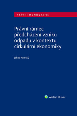 Právní rámec předcházení vzniku odpadu v kontextu cirkulární ekonomiky - Jakub Kanický