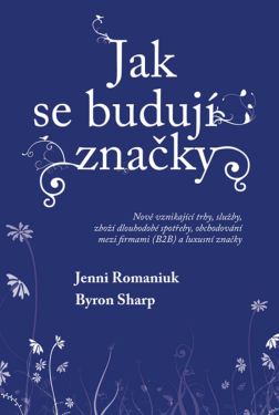 Jak se budují značky: Nově vznikající trhy, služby, zboží dlouhodobé spotřeby, obchodování mezi firmami (B2B) a luxusní značky - Byron Sharp, Jenni Ro
