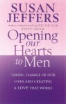 Opening Our Hearts To Men: Taking charge of our lives and creating a love that works - Susan Jeffers