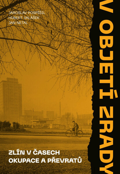 V objetí zrady. Zlín v časech okupace a převratů - Jaroslav Pospíšil, Hubert Valášek, Jan Netal