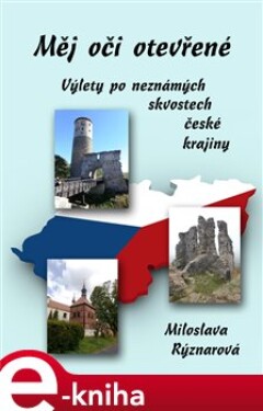 Měj oči otevřené. Výlety po neznámých skvostech české krajiny - Miloslava Rýznarová e-kniha