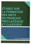 Études sur la formation des mots en francais préclassique et classique Jaroslav Štichauer