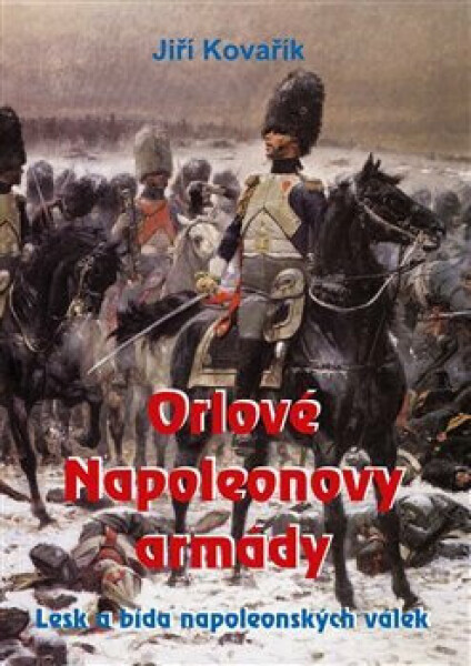 Orlové Napoleonovy armády - Jiří Kovařík