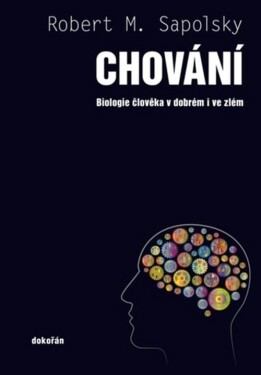 Chování - Biologie člověka v dobrém i ve zlém - Robert M Sapolsky