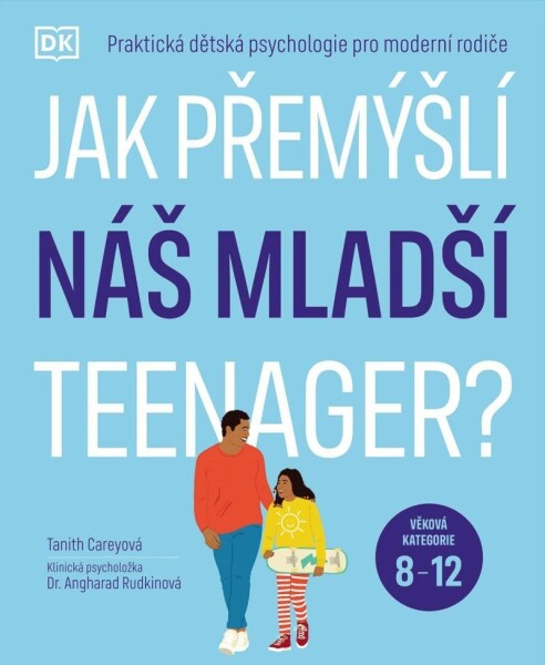 Jak přemýšlí náš mladší teenager? Věková kategorie 8 až 12 - Praktická dětská psychologie pro moderní rodiče. - Tanith Carey