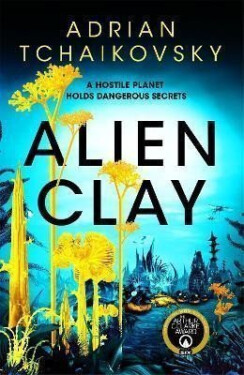 Alien Clay: A mind-bending journey into the unknown from this Hugo and Arthur C. Clarke Award winner, 1. vydání - Adrian Tchaikovsky