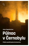 Půlnoc v Černobylu - Příběh největší jaderné katastrofy - Adam Higginbotham