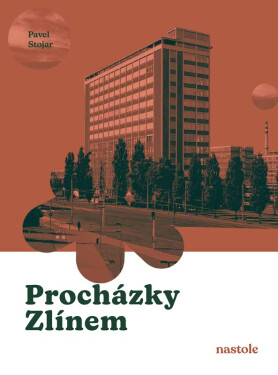 Procházky Zlínem - Krok za krokem ulicemi města - Pavel Stojar