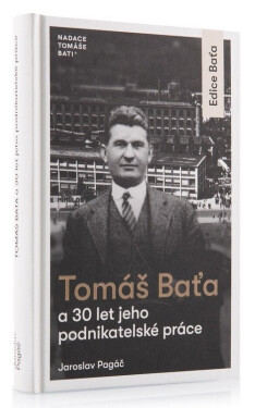 Tomáš Baťa a 30 let jeho podnikatelské činnosti - Jaroslav Pagáč