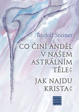 Co činí Anděl našem astrálním těle? Jak najdu Krista? Rudolf Steiner