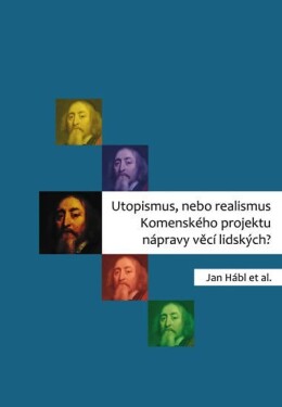 Utopismus, nebo realismus Komenského projektu nápravy věcí lidských? Jan Hábl