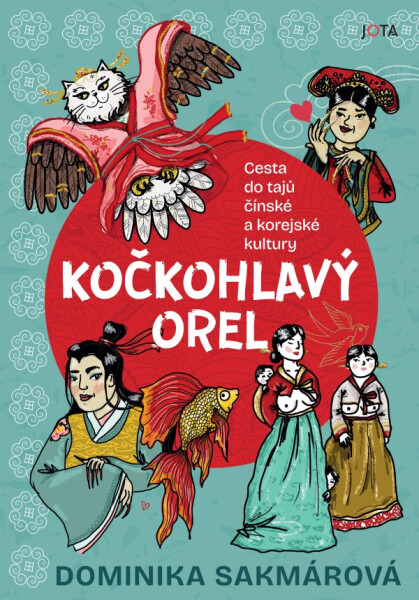 Kočkohlavý orel - Cesta do tajů čínské a korejské kultury - Dominika Sakmárová
