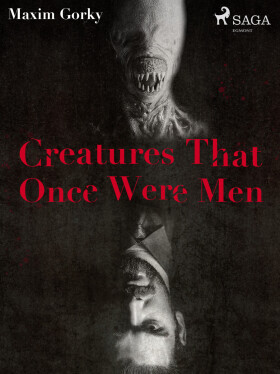 Creatures That Once Were Men - Maxim Gorky
