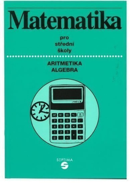 Matematika (aritmetika, algebra) pro střední školy - Alena Keblová