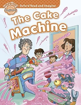 Oxford Read and Imagine Level Beginner The Cake Machine - Paul Shipton
