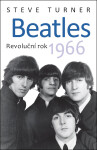 Beatles - Revoluční rok 1966 - Steve Turner