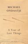 A Year of Last Things: From the Booker Prize-winning author of The English Patient - Michael Ondaatje