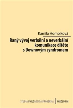 Raný vývoj verbální neverbální komunikace dítěte Downovým syndromem Kamila Homolková