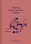What They Forgot To Teach You At School - The school of LifeThe